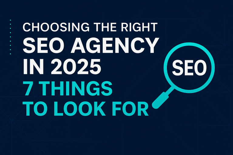 Choosing the Right SEO Agency in 2025: 7 Things to Look For
